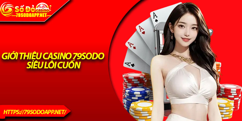 Giới thiệu Casino 79Sodo siêu lôi cuốn