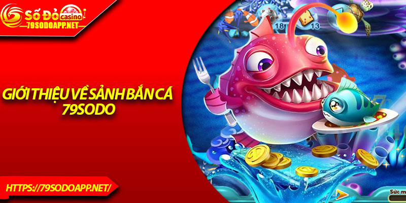 Giới thiệu về sảnh bắn cá 79Sodo