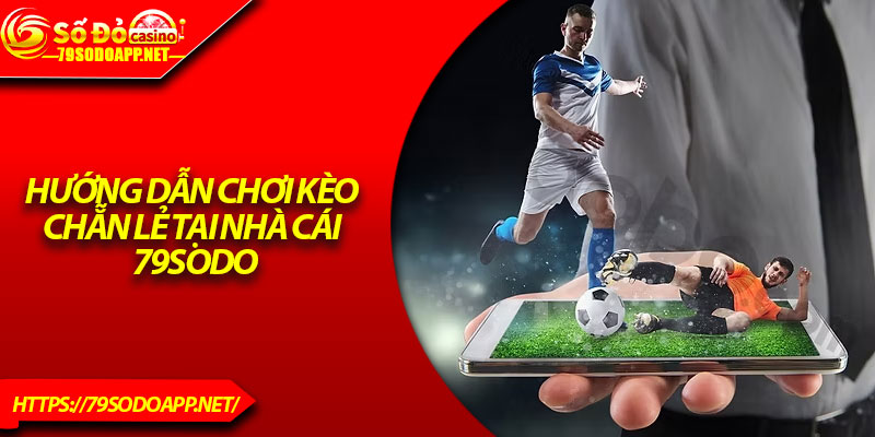 Hướng dẫn chơi kèo chẵn lẻ tại nhà cái 79Sodo