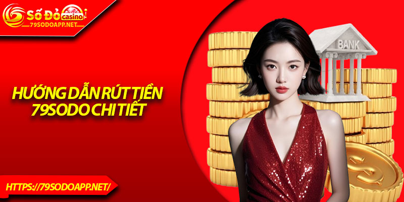 Hướng dẫn rút tiền 79Sodo chi tiết