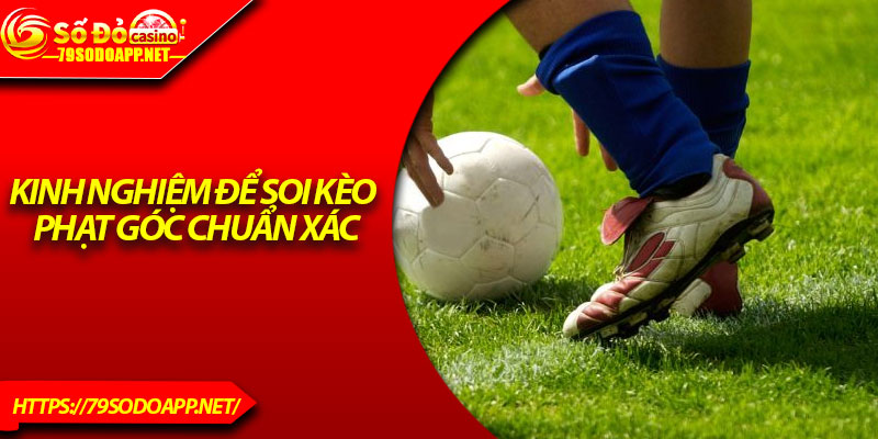 Kinh nghiệm để soi kèo phạt góc chuẩn xác