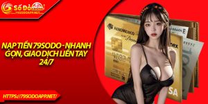 Nạp Tiền 79Sodo - Nhanh Gọn, Giao Dịch Liền Tay 24/7