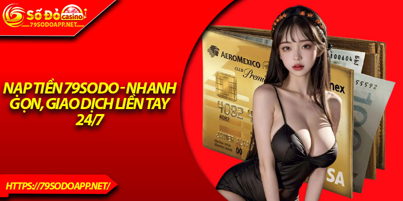 Nạp Tiền 79Sodo - Nhanh Gọn, Giao Dịch Liền Tay 24/7