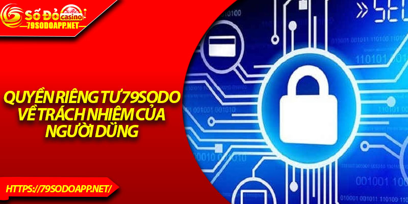 Quyền riêng tư 79Sodo về trách nhiệm của người dùng