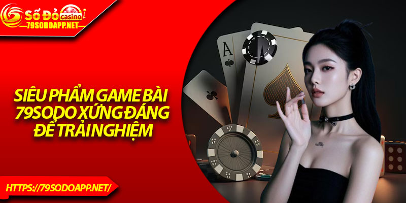 Siêu phẩm game bài 79Sodo xứng đáng để trải nghiệm
