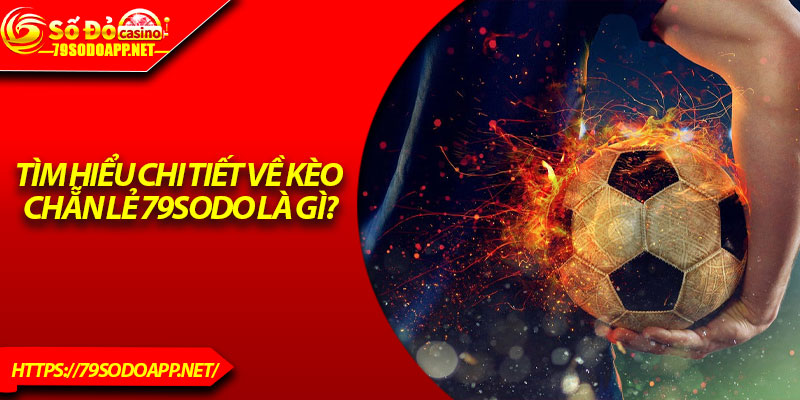 Tìm hiểu chi tiết về kèo chẵn lẻ 79Sodo là gì?