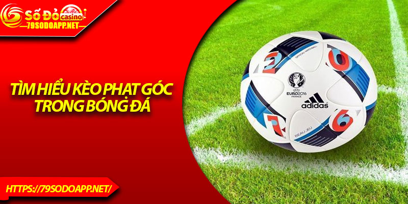 Tìm hiểu kèo phạt góc trong bóng đá