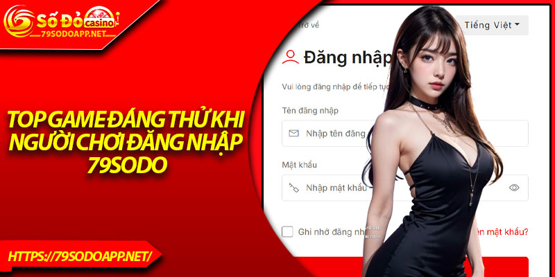 Top game đáng thử khi người chơi đăng nhập 79sodo