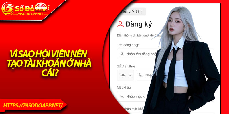 Vì sao hội viên nên tạo tài khoản ở nhà cái?