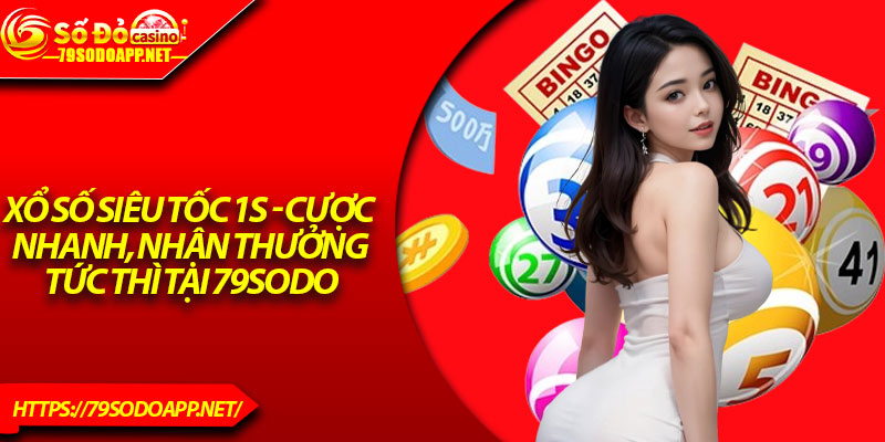 Xổ Số Siêu Tốc 1s - Cược Nhanh, Nhận Thưởng Tức Thì Tại 79sodo